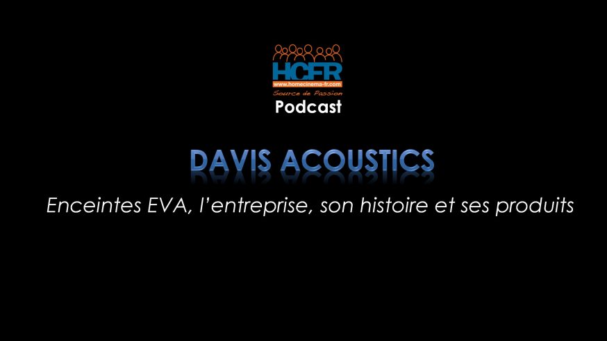 Podcast HCFR : Davis Acoustics, enceintes EVA, l’entreprise, son histoire et ses produits