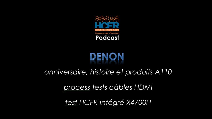 Podcast HCFR : Denon, les produits A110, le process tests câbles HDMI, test HCFR X4700H