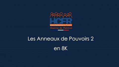 News HCFR : Les Anneaux de Pouvoirs 2 en 8K