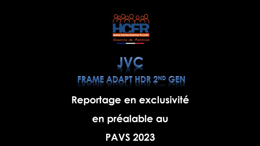 Reportage_exclusivité HCFR : pré-PAVS 2023, JVC nouveau FW Frame Adapt HDR 2nd Gen