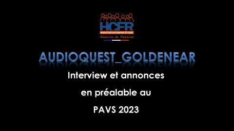 Interview HCFR : pré-PAVS 2023, Audioquest Goldenear